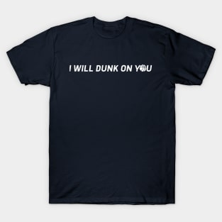 I will dunk on you T-Shirt